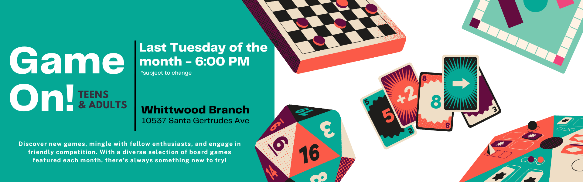 Game On! Last Tuesday of the month at 6:00 p.m. -Whittwood Branch 10537 Santa gertrudes Ave 562-567-9950.Sign up at both libraries click here for more info. Teens and Adults