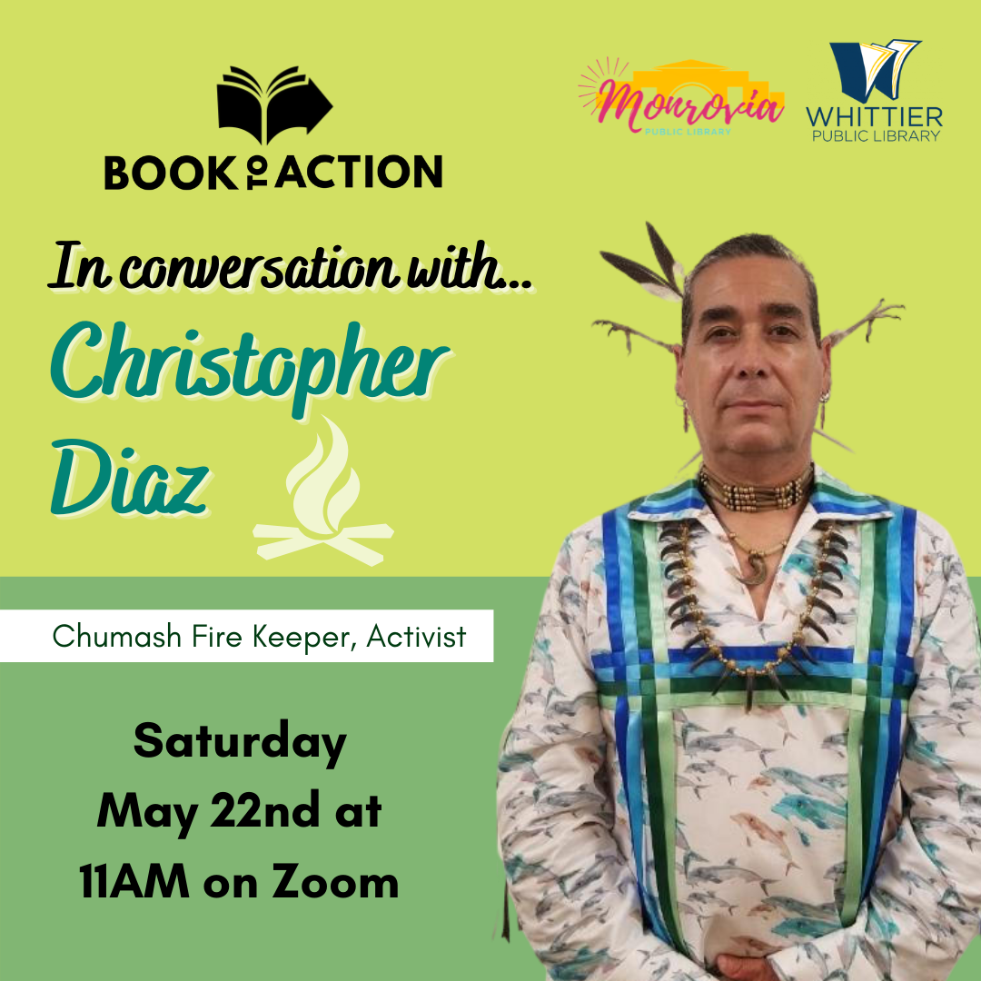 Book to Action In conversation with Christopher Diaz Saturday May 22nd at 11 am on Zoom Image of Christopher Diaz , Monrovia logo Whittier Public Library logo