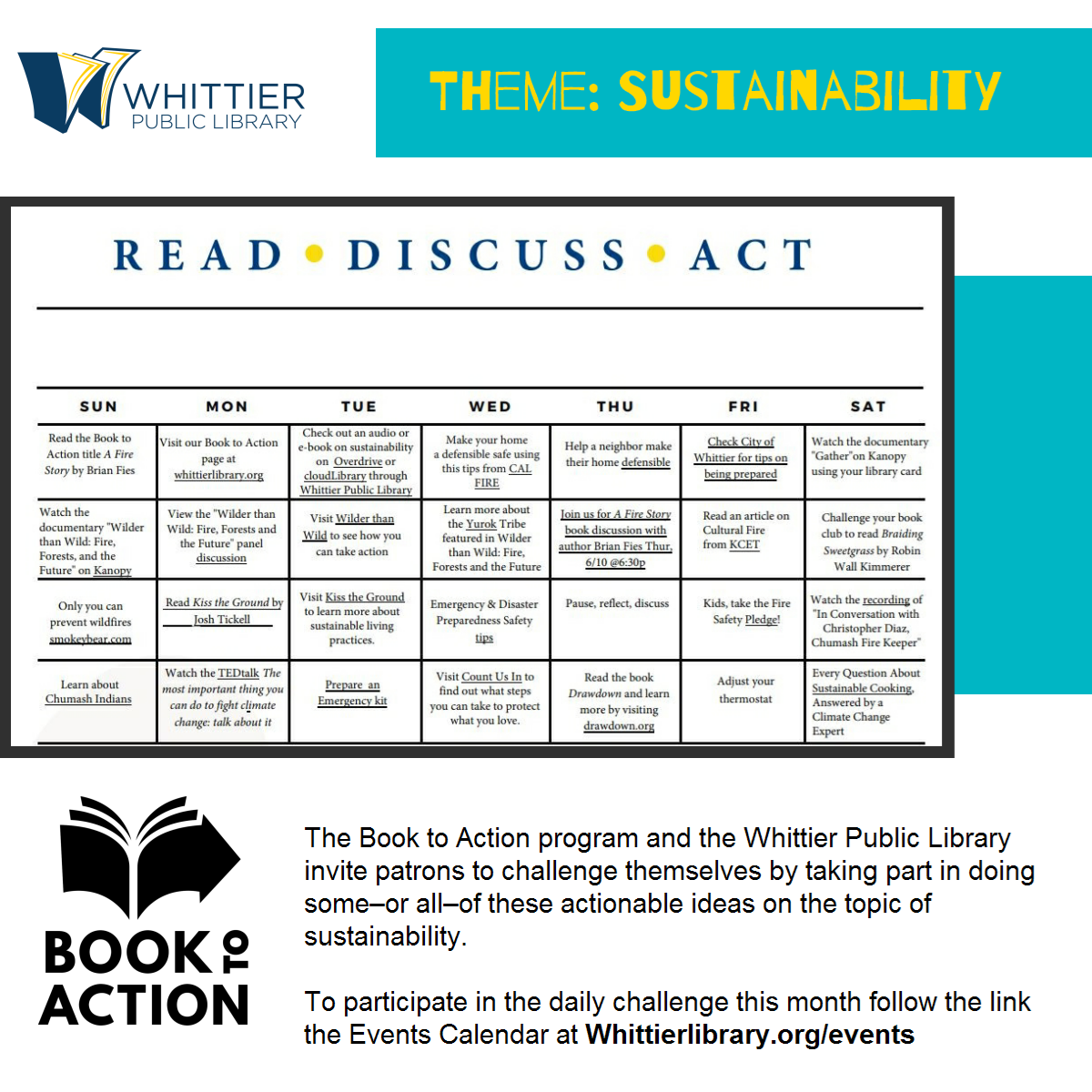 Book to Action calendar- Read-Discuss-Act Theme: sustainability The Book to Action program and the WPL invite patrons to challenge themselves by taking par in doing some ore all of these ideas on the topic of sustainability.  Logos WPL Book to Action image of calendar.